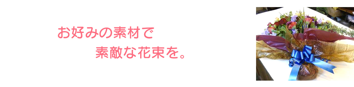 お好みの素材で素敵な花束を作れます